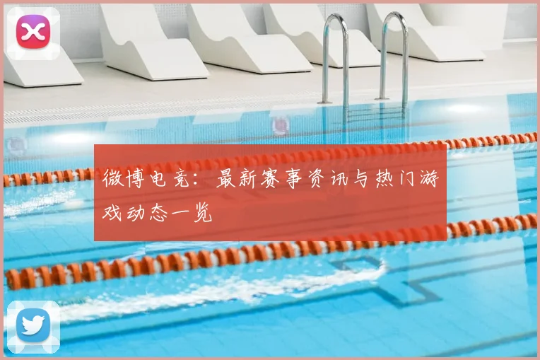 微博电竞：最新赛事资讯与热门游戏动态一览